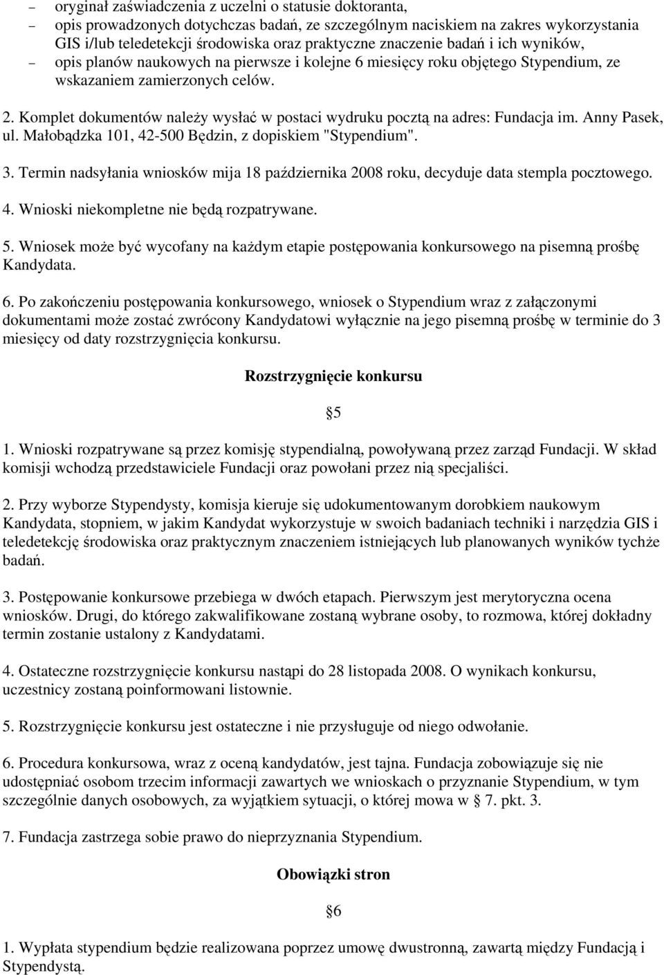 Komplet dokumentów naleŝy wysłać w postaci wydruku pocztą na adres: Fundacja im. Anny Pasek, ul. Małobądzka 101, 42-500 Będzin, z dopiskiem "Stypendium". 3.