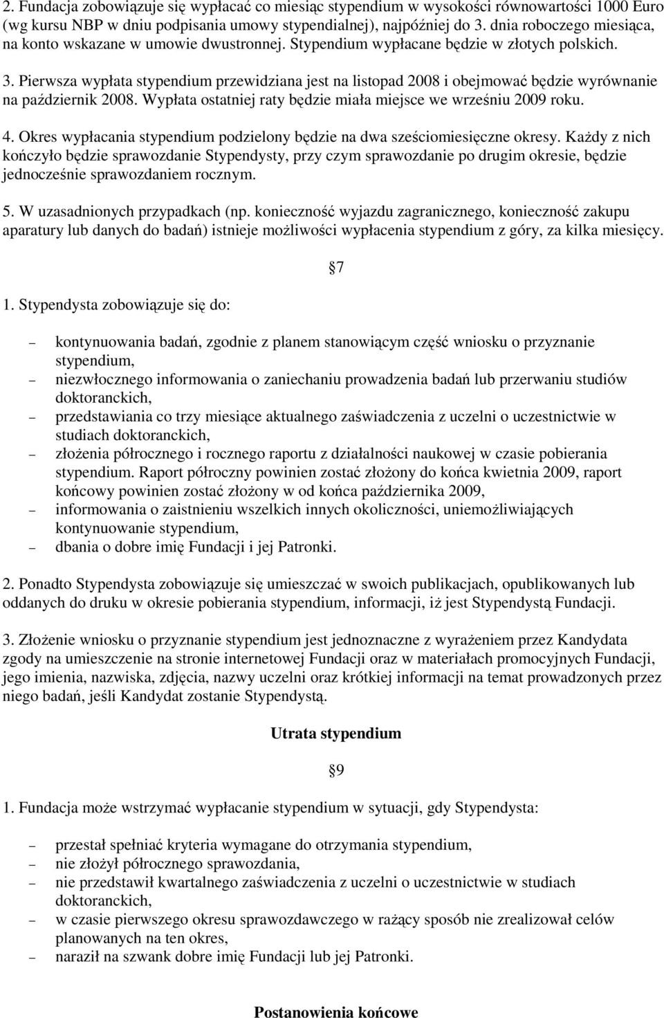 Pierwsza wypłata stypendium przewidziana jest na listopad 2008 i obejmować będzie wyrównanie na październik 2008. Wypłata ostatniej raty będzie miała miejsce we wrześniu 2009 roku. 4.