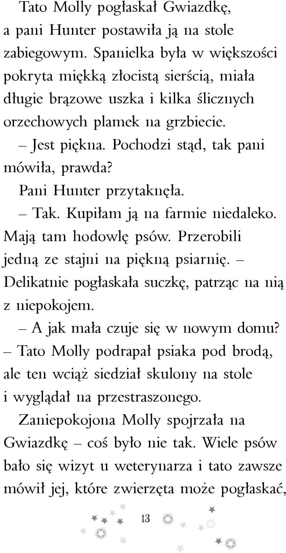 Pani Hunter przytaknęła. Tak. Kupiłam ją na farmie niedaleko. Mają tam hodowlę psów. Przerobili jedną ze stajni na piękną psiarnię. Delikatnie pogłaskała suczkę, patrząc na nią z niepokojem.