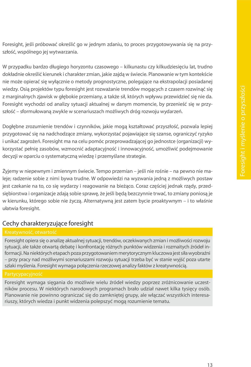 Planowanie w tym kontekście nie może opierać się wyłącznie o metody prognostyczne, polegające na ekstrapolacji posiadanej wiedzy.