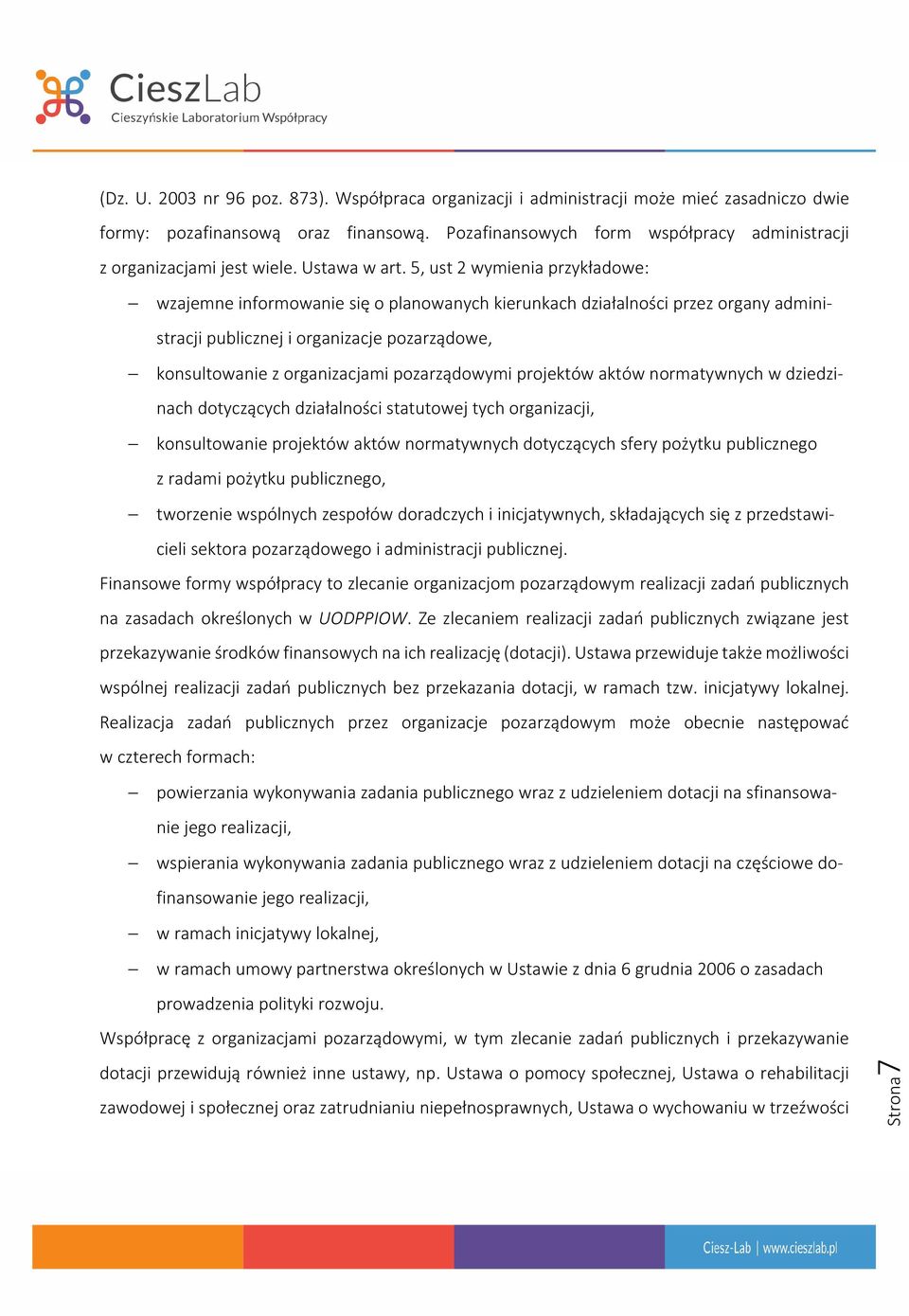 5, ust 2 wymienia przykładowe: wzajemne informowanie się o planowanych kierunkach działalności przez organy administracji publicznej i organizacje pozarządowe, konsultowanie z organizacjami