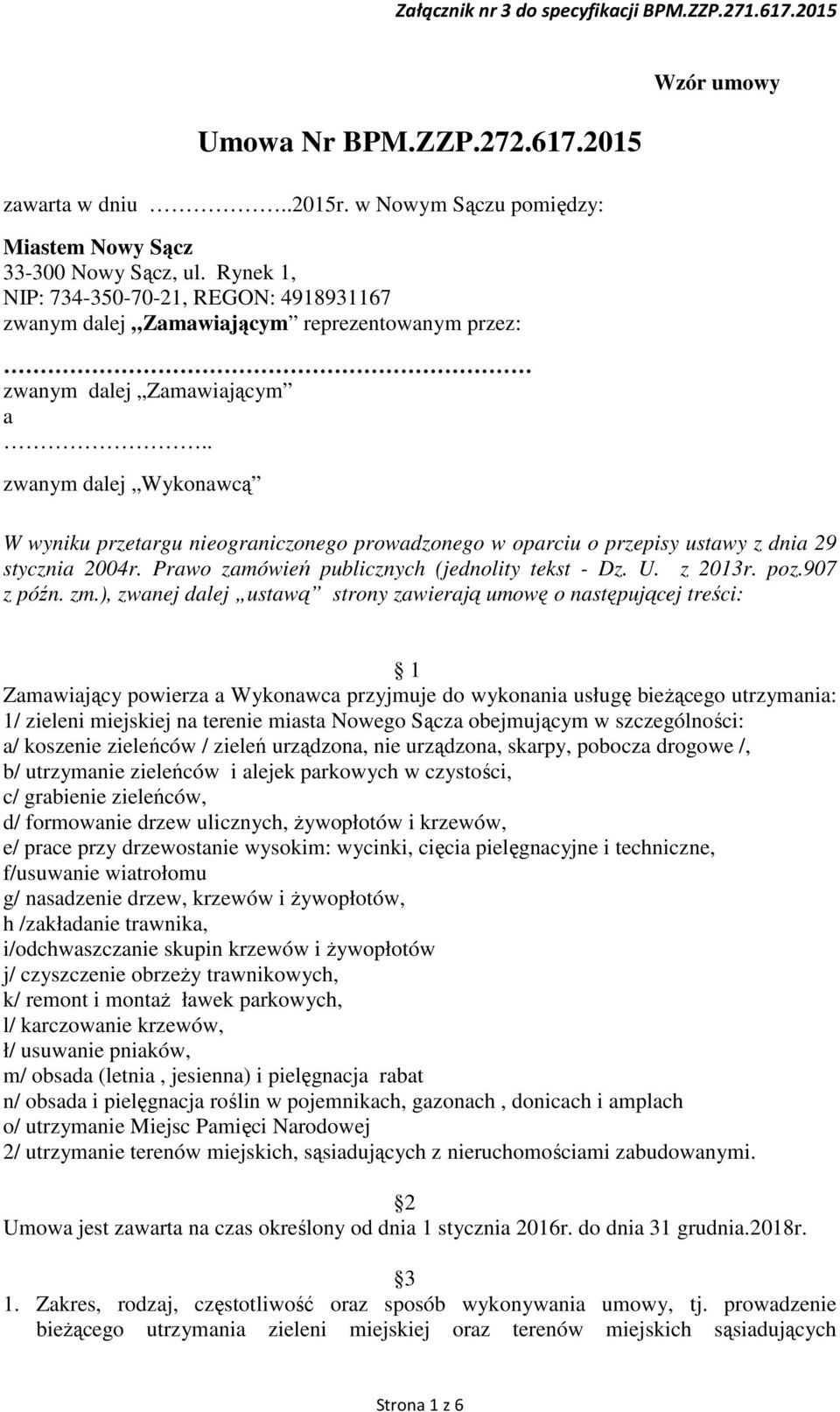 . zwanym dalej Wykonawcą Wzór umowy W wyniku przetargu nieograniczonego prowadzonego w oparciu o przepisy ustawy z dnia 29 stycznia 2004r. Prawo zamówień publicznych (jednolity tekst - Dz. U. z 2013r.