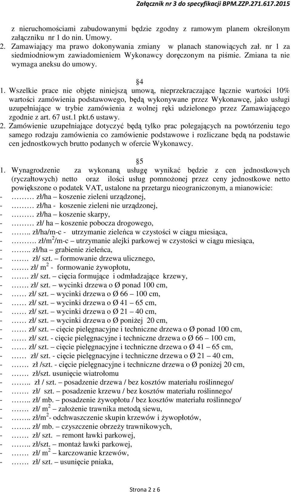 Wszelkie prace nie objęte niniejszą umową, nieprzekraczające łącznie wartości 10% wartości zamówienia podstawowego, będą wykonywane przez Wykonawcę, jako usługi uzupełniające w trybie zamówienia z