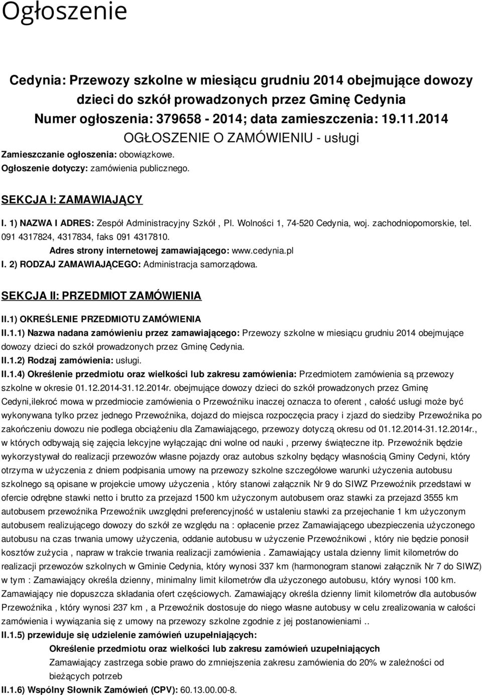 Wolności 1, 74-520 Cedynia, woj. zachodniopomorskie, tel. 091 4317824, 4317834, faks 091 4317810. Adres strony internetowej zamawiającego: www.cedynia.pl I.