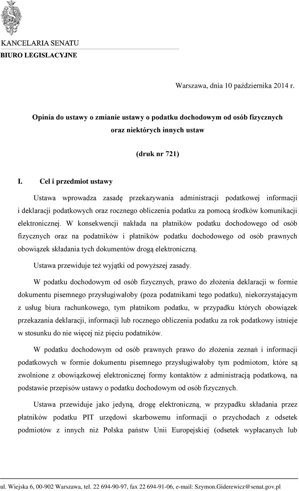 W konsekwencji nakłada na płatników podatku dochodowego od osób fizycznych oraz na podatników i płatników podatku dochodowego od osób prawnych obowiązek składania tych dokumentów drogą elektroniczną.