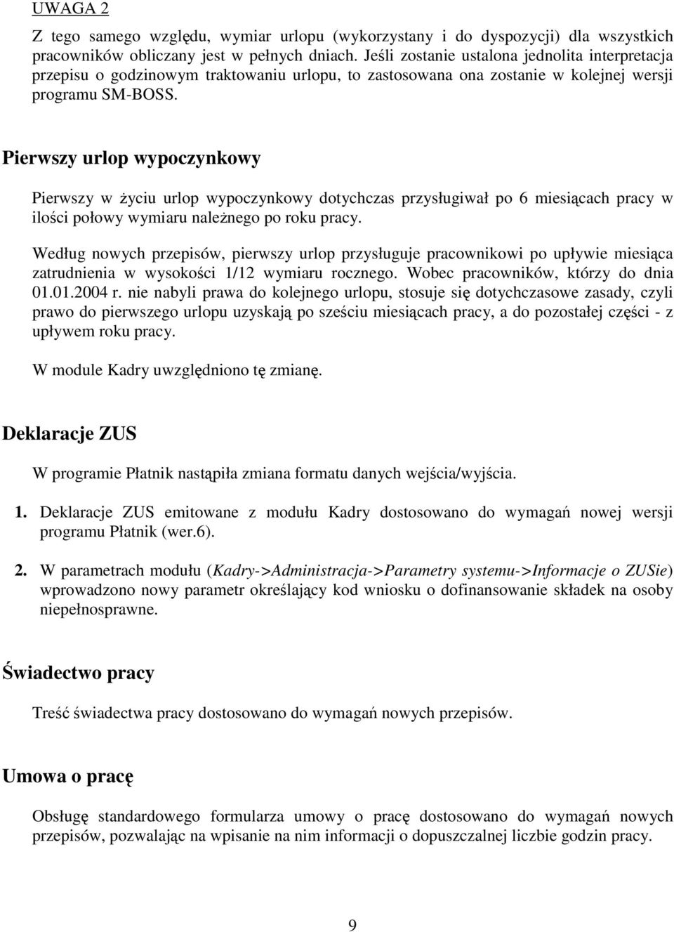 Pierwszy urlop wypoczynkowy Pierwszy w yciu urlop wypoczynkowy dotychczas przysługiwał po 6 miesicach pracy w iloci połowy wymiaru nalenego po roku pracy.