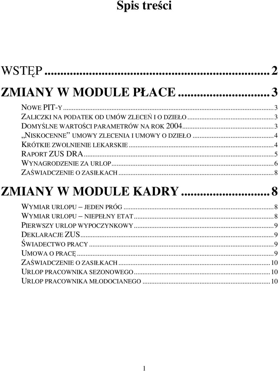 ..5 WYNAGRODZENIE ZA URLOP...6 ZAWIADCZENIE O ZASIŁKACH...8 ZMIANY W MODULE KADRY... 8 WYMIAR URLOPU JEDEN PRÓG...8 WYMIAR URLOPU NIEPEŁNY ETAT.