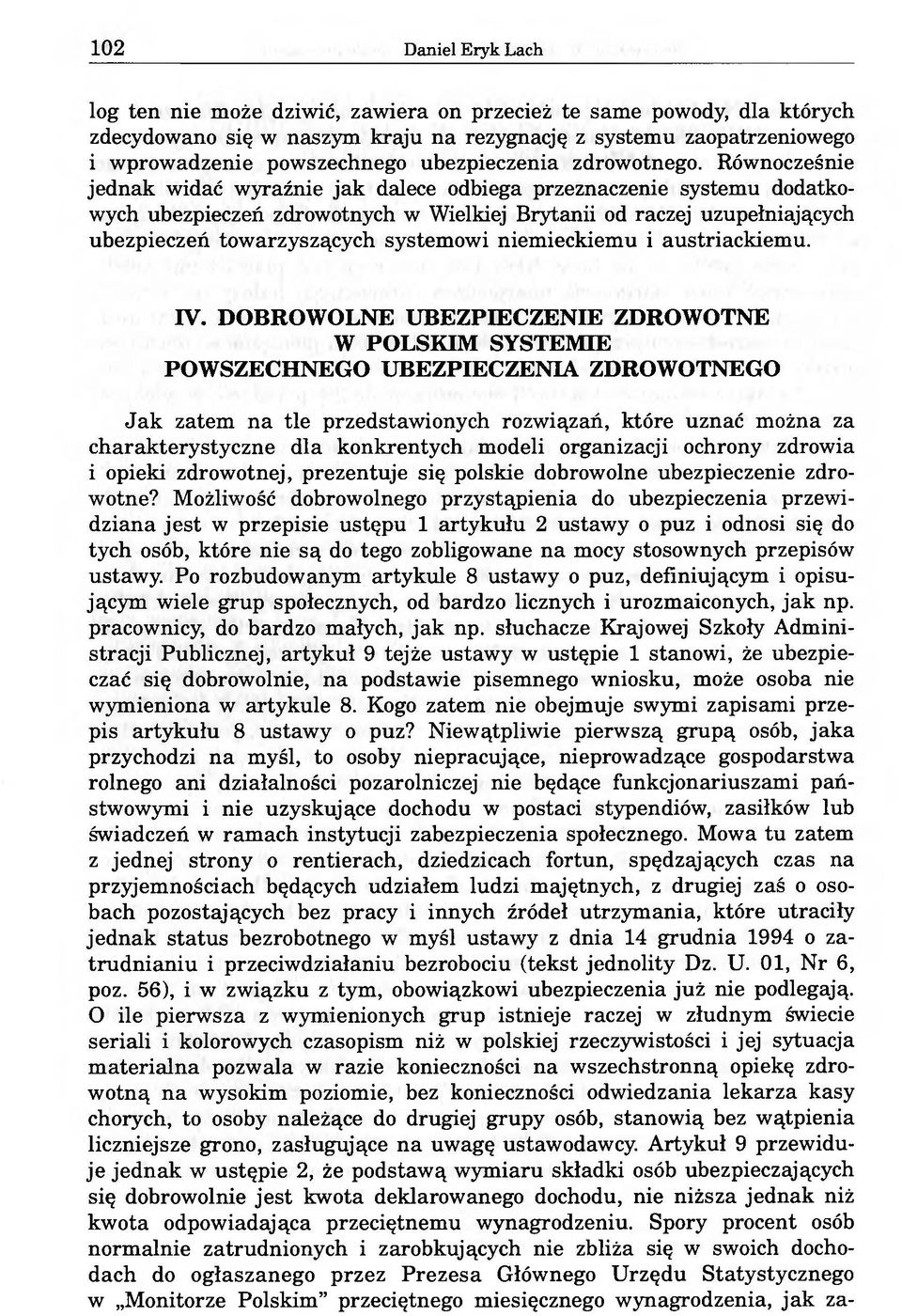 Równocześnie jednak widać wyraźnie jak dalece odbiega przeznaczenie systemu dodatkowych ubezpieczeń zdrowotnych w Wielkiej Brytanii od raczej uzupełniających ubezpieczeń towarzyszących systemowi