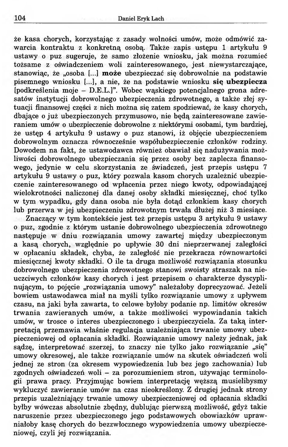 ..] może ubezpieczać się dobrowolnie na podstawie pisemnego wniosku [...], a nie, że na podstawie wniosku się ubezpiecza [podkreślenia moje - D.E.L.]. Wobec wąskiego potencjalnego grona adresatów