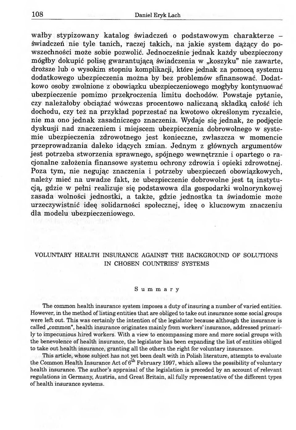 ubezpieczenia można by bez problemów sfinansować. Dodatkowo osoby zwolnione z obowiązku ubezpieczeniowego mogłyby kontynuować ubezpieczenie pomimo przekroczenia limitu dochodów.