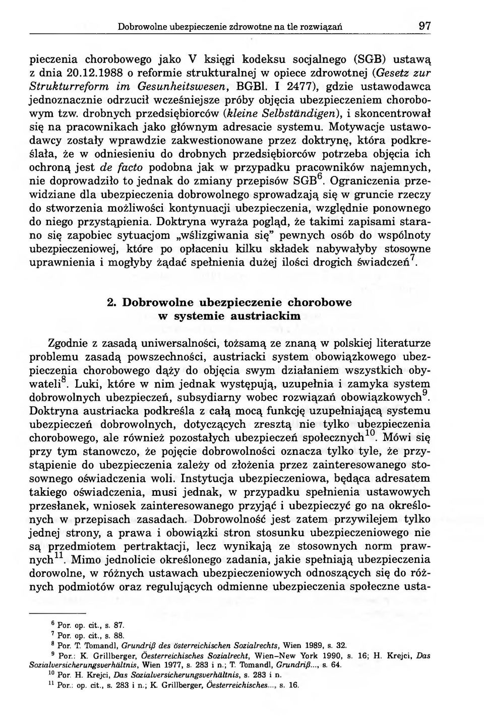 I 2477), gdzie ustawodawca jednoznacznie odrzucił wcześniejsze próby objęcia ubezpieczeniem chorobowym tzw.