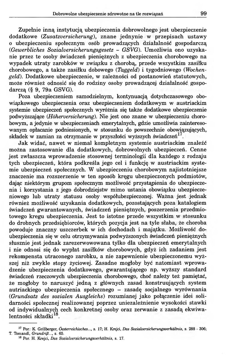 Umożliwia ono uzyskanie przez te osoby świadczeń pieniężnych z ubezpieczenia chorobowego na wypadek utraty zarobków w związku z chorobą, przede wszystkim zasiłku chorobowego, a także zasiłku dobowego