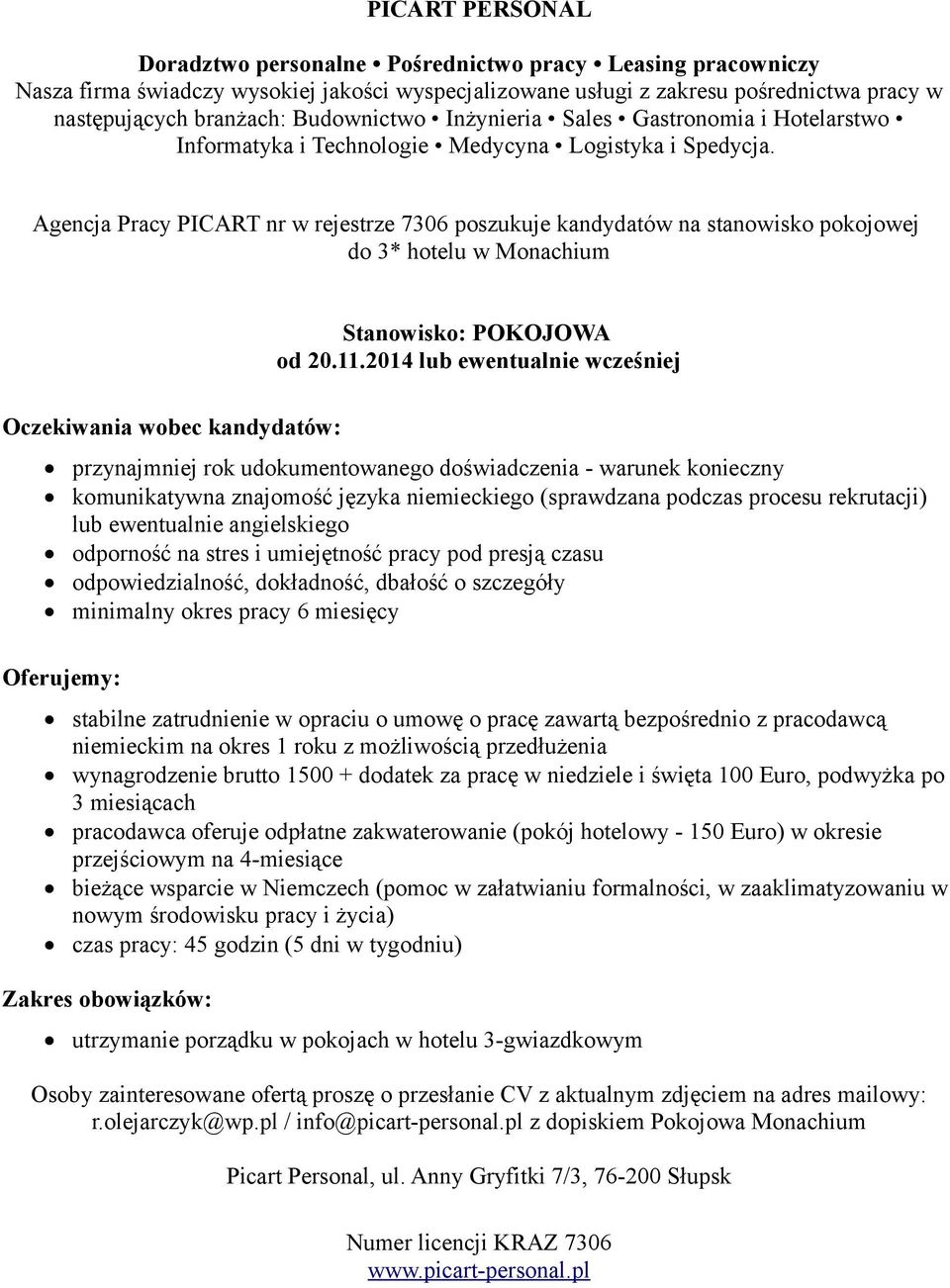 2014 lub ewentualnie wcześniej przynajmniej rok udokumentowanego doświadczenia - warunek konieczny komunikatywna znajomość języka niemieckiego (sprawdzana podczas procesu rekrutacji) lub ewentualnie