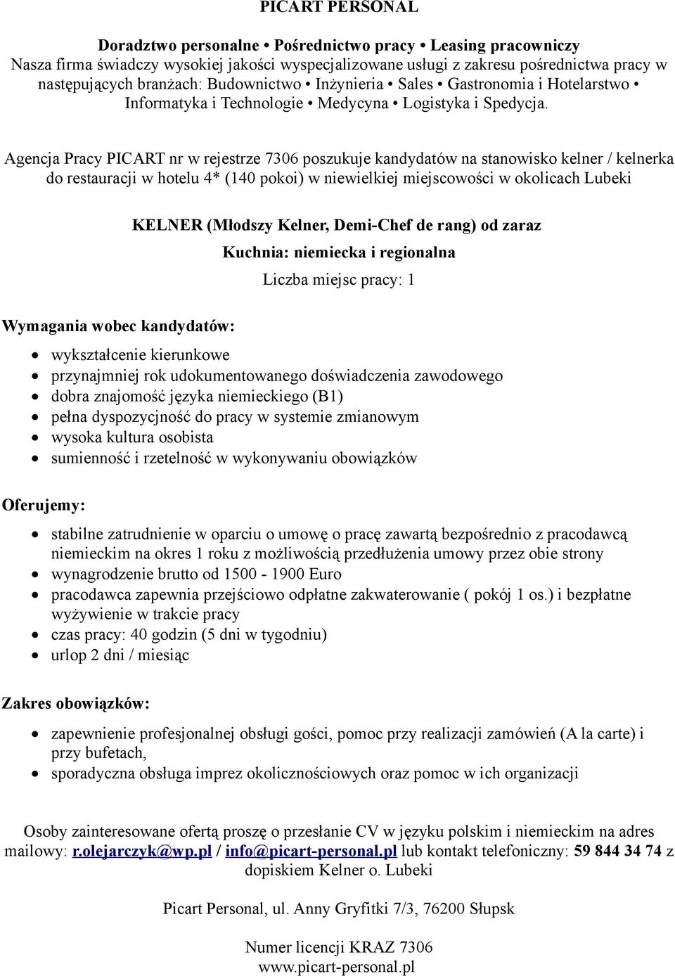 wykształcenie kierunkowe przynajmniej rok udokumentowanego doświadczenia zawodowego dobra znajomość języka niemieckiego (B1) pełna dyspozycjność do pracy w systemie zmianowym wysoka kultura osobista