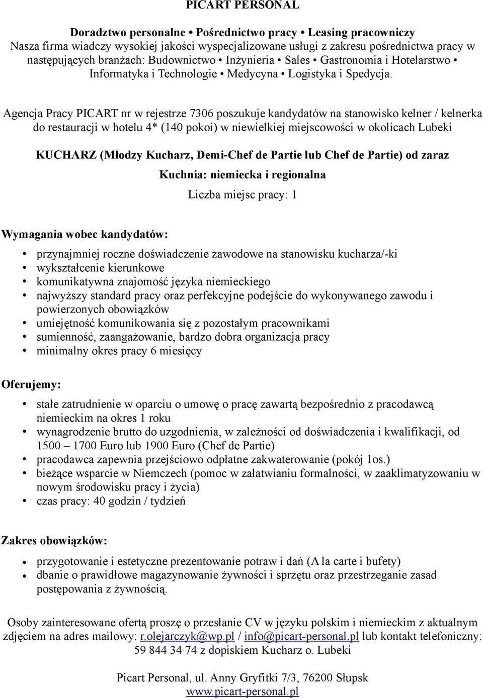 wobec kandydatów: przynajmniej roczne doświadczenie zawodowe na stanowisku kucharza/-ki wykształcenie kierunkowe komunikatywna znajomość języka niemieckiego najwyższy standard pracy oraz perfekcyjne