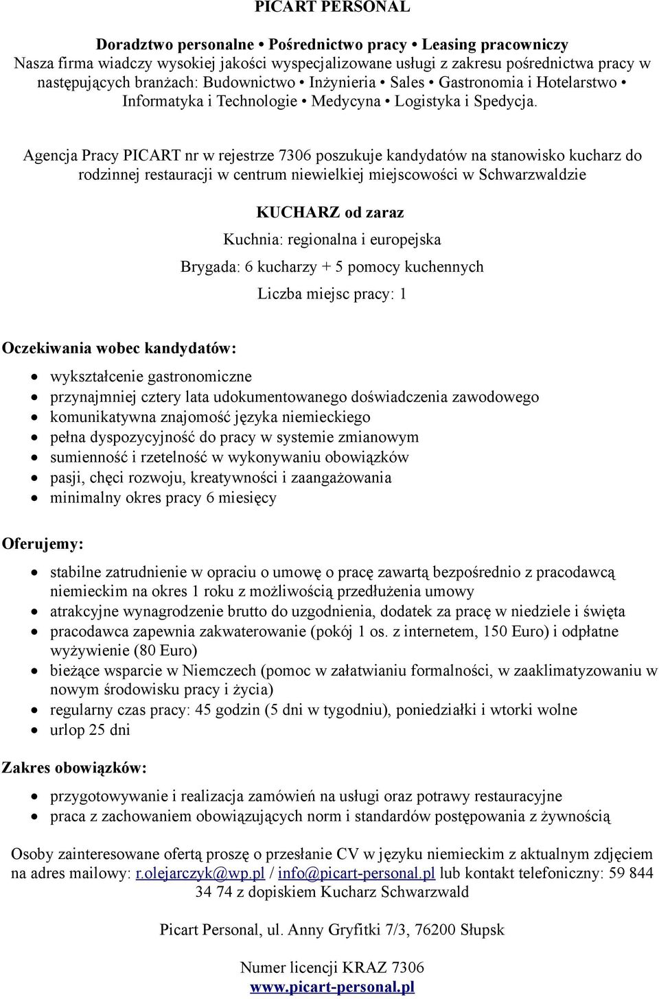 cztery lata udokumentowanego doświadczenia zawodowego komunikatywna znajomość języka niemieckiego pasji, chęci rozwoju, kreatywności i zaangażowania stabilne zatrudnienie w opraciu o umowę o pracę