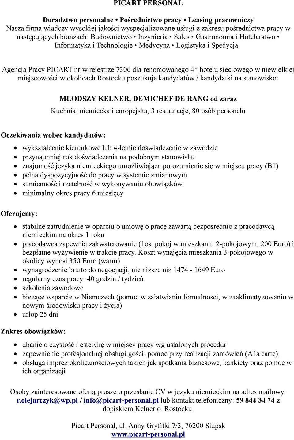 kierunkowe lub 4-letnie doświadczenie w zawodzie przynajmniej rok doświadczenia na podobnym stanowisku znajomość języka niemieckiego umożliwiająca porozumienie się w miejscu pracy (B1) stabilne