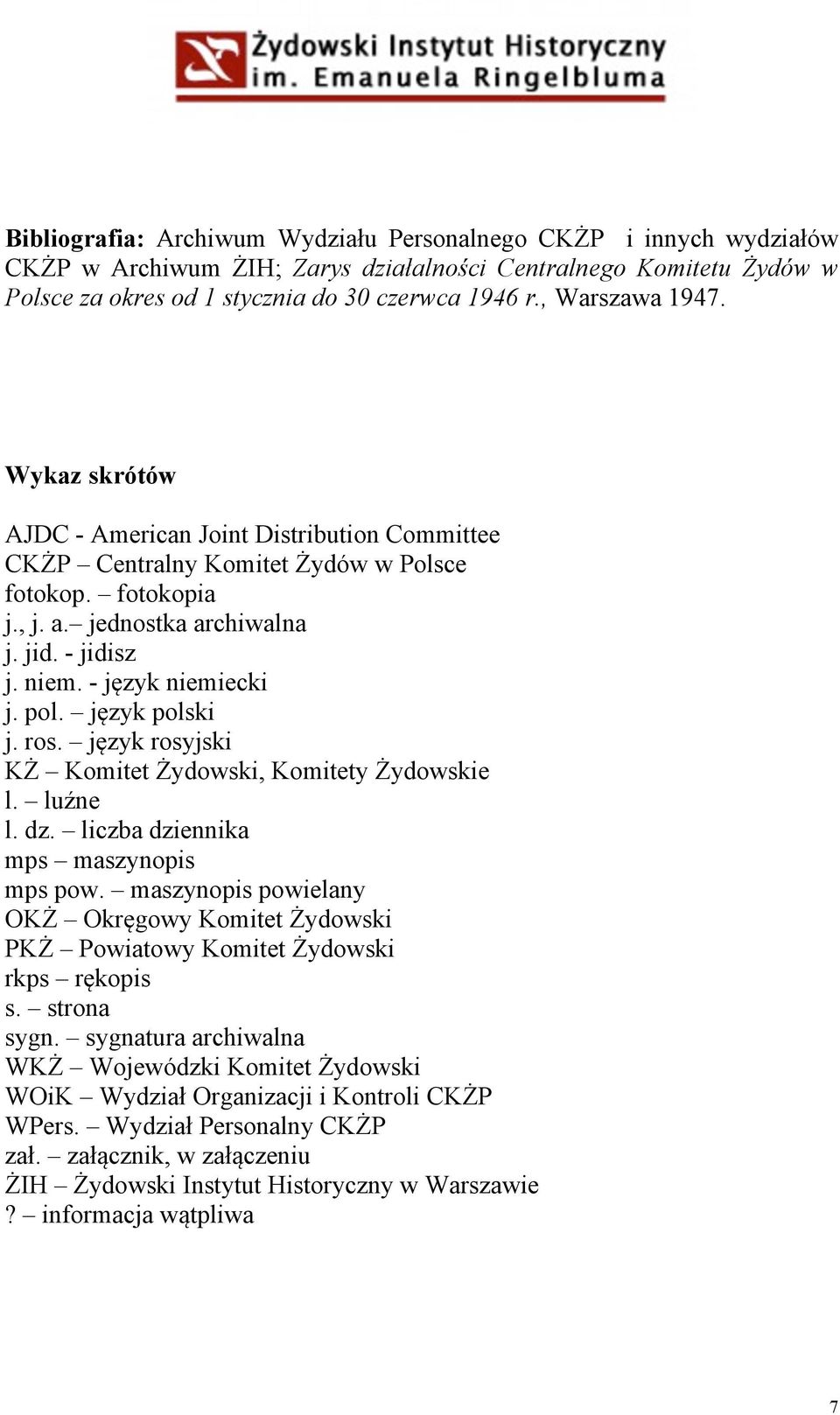 - język niemiecki j. pol. język polski j. ros. język rosyjski KŻ Komitet Żydowski, Komitety Żydowskie l. luźne l. dz. liczba dziennika mps maszynopis mps pow.