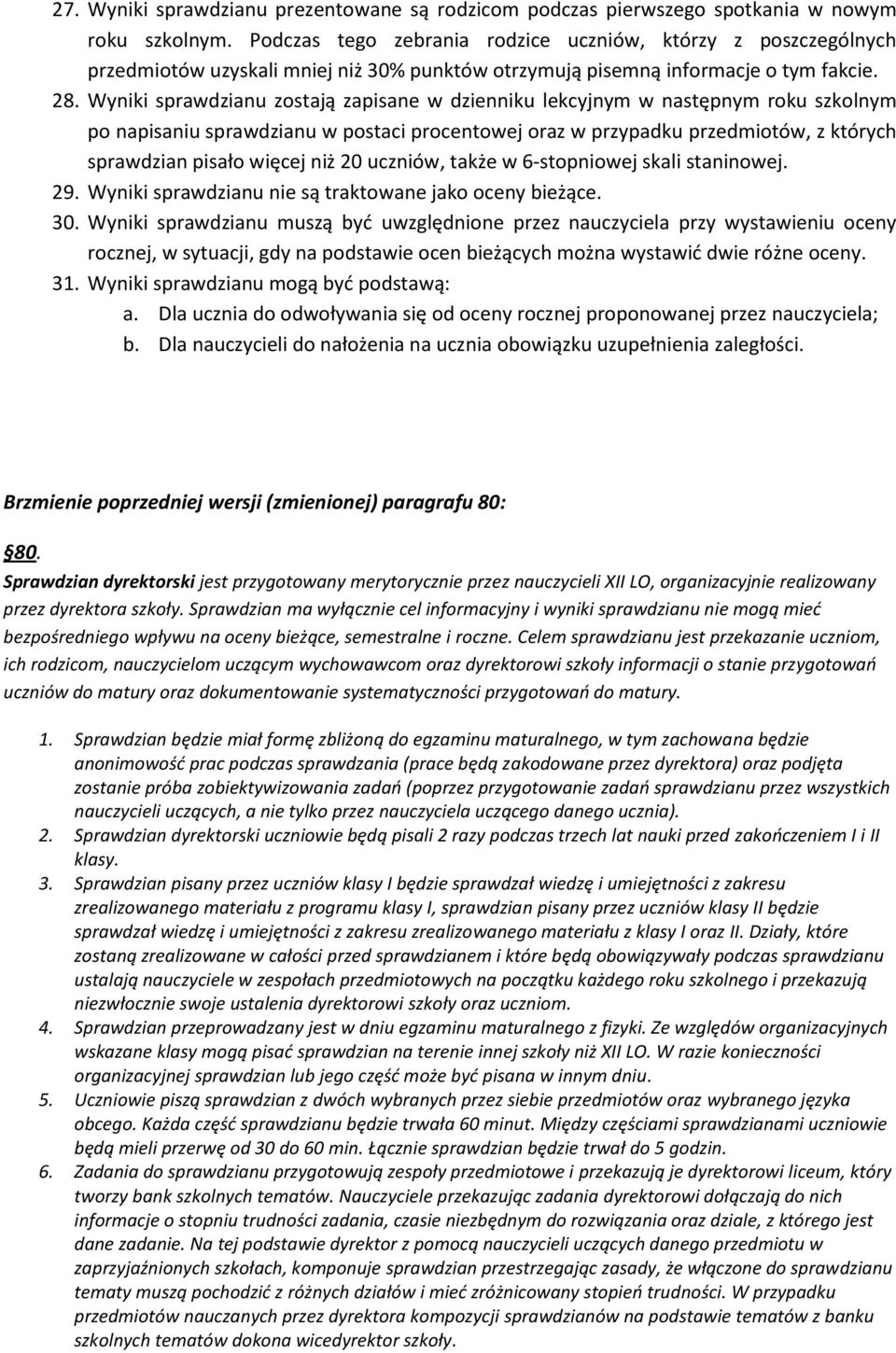 Wyniki sprawdzianu zostają zapisane w dzienniku lekcyjnym w następnym roku szkolnym po napisaniu sprawdzianu w postaci procentowej oraz w przypadku przedmiotów, z których sprawdzian pisało więcej niż