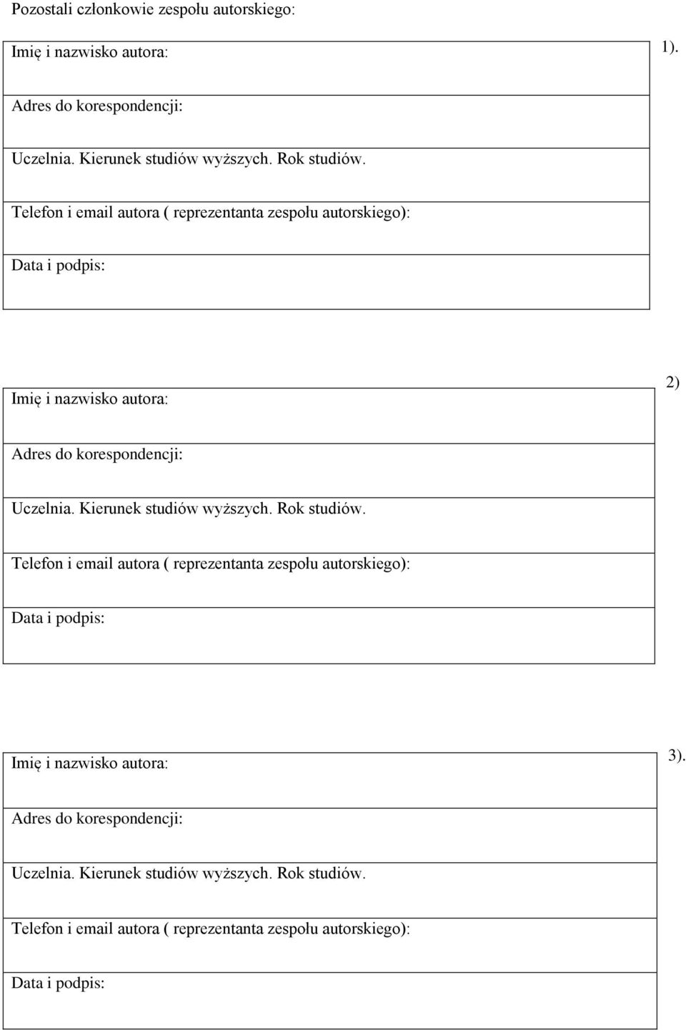 Kierunek studiów wyższych. Rok studiów. Telefon i email autora ( reprezentanta zespołu autorskiego): Data i podpis: Imię i nazwisko autora: 3).