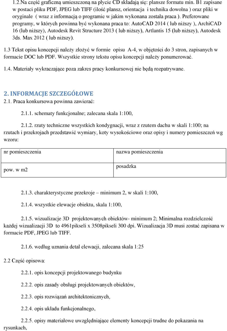 Preferowane programy, w których powinna być wykonana praca to: AutoCAD 2014 ( lub niższy ), ArchiCAD 16 (lub niższy), Autodesk Revit Structure 2013 ( lub niższy), Artlantis 15 (lub niższy), Autodesk