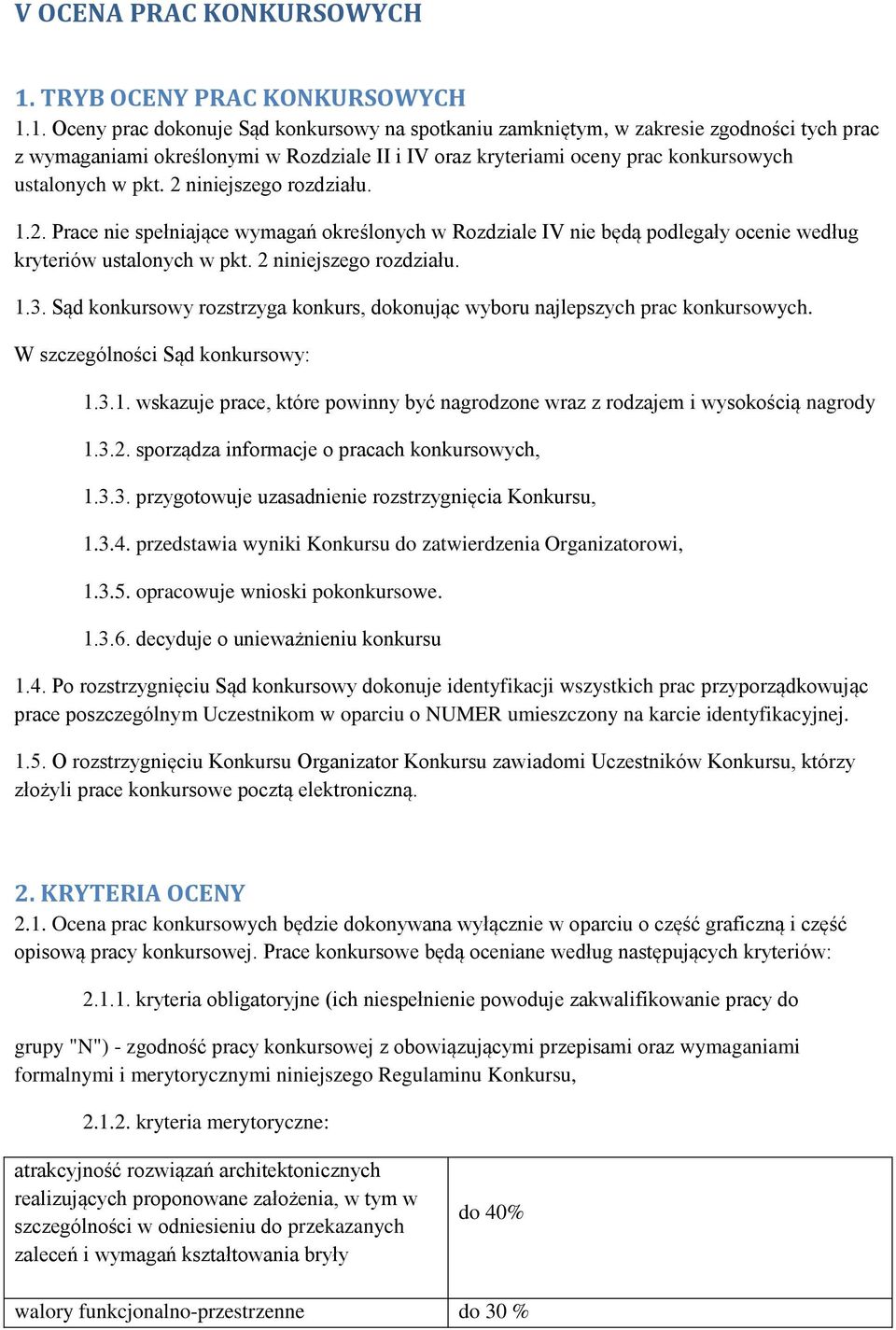 1. Oceny prac dokonuje Sąd konkursowy na spotkaniu zamkniętym, w zakresie zgodności tych prac z wymaganiami określonymi w Rozdziale II i IV oraz kryteriami oceny prac konkursowych ustalonych w pkt.