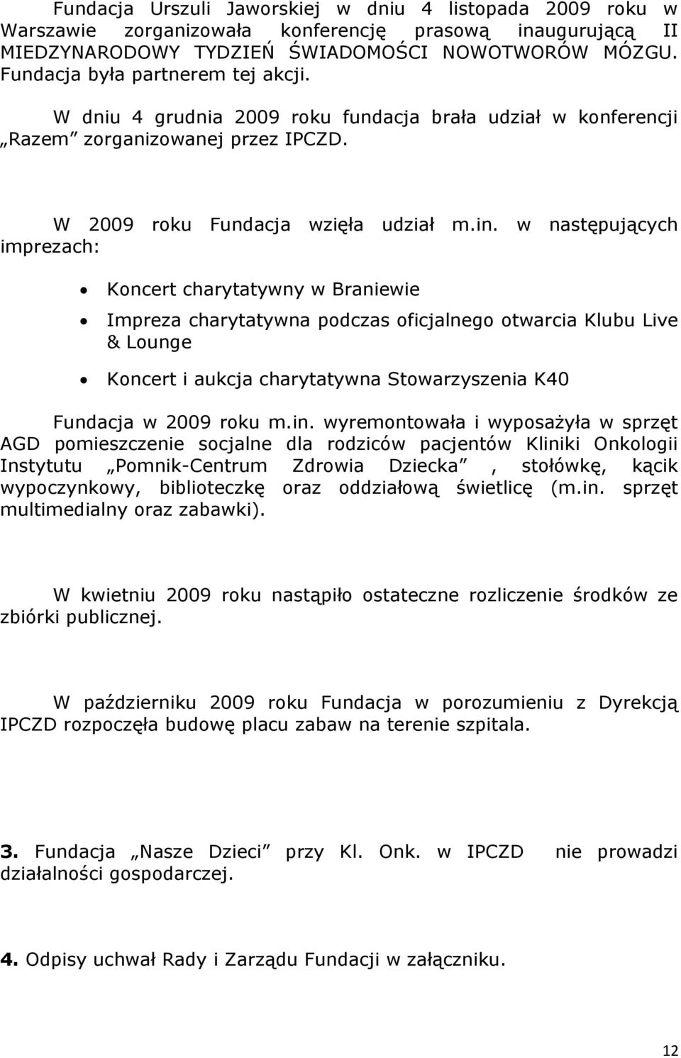 w następujących imprezach: Kncert charytatywny w Braniewie Impreza charytatywna pdczas ficjalneg twarcia Klubu Live & Lunge Kncert i aukcja charytatywna Stwarzyszenia K40 Fundacja w 2009 rku m.in.