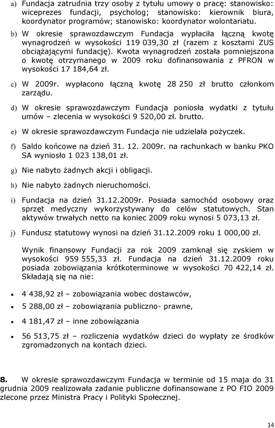 Kwta wynagrdzeń zstała pmniejszna kwtę trzymaneg w 2009 rku dfinanswania z PFRON w wyskści 17 184,64 zł. c) W 2009r. wypłacn łączną kwtę 28 250 zł brutt człnkm zarządu.