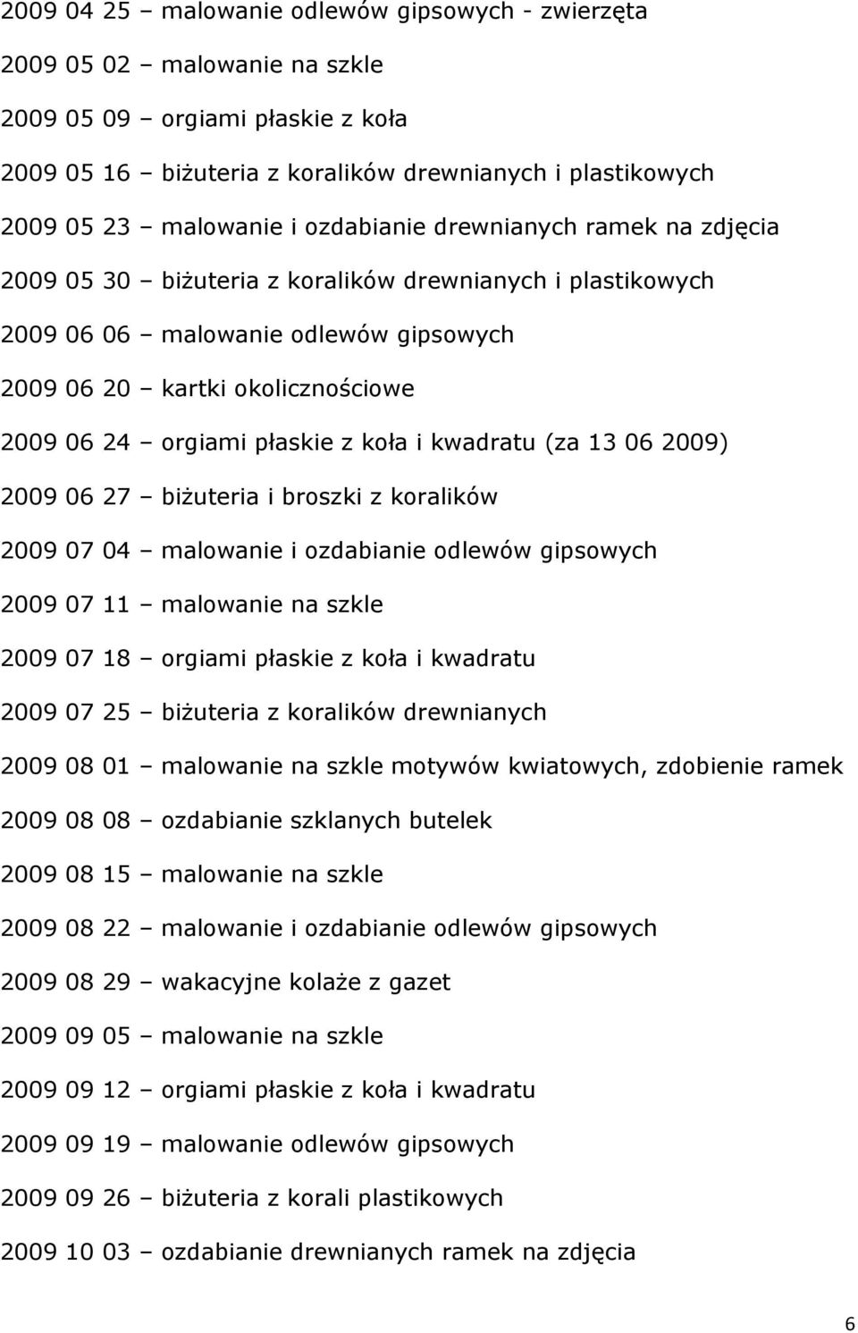 13 06 2009) 2009 06 27 biżuteria i brszki z kralików 2009 07 04 malwanie i zdabianie dlewów gipswych 2009 07 11 malwanie na szkle 2009 07 18 rgiami płaskie z kła i kwadratu 2009 07 25 biżuteria z