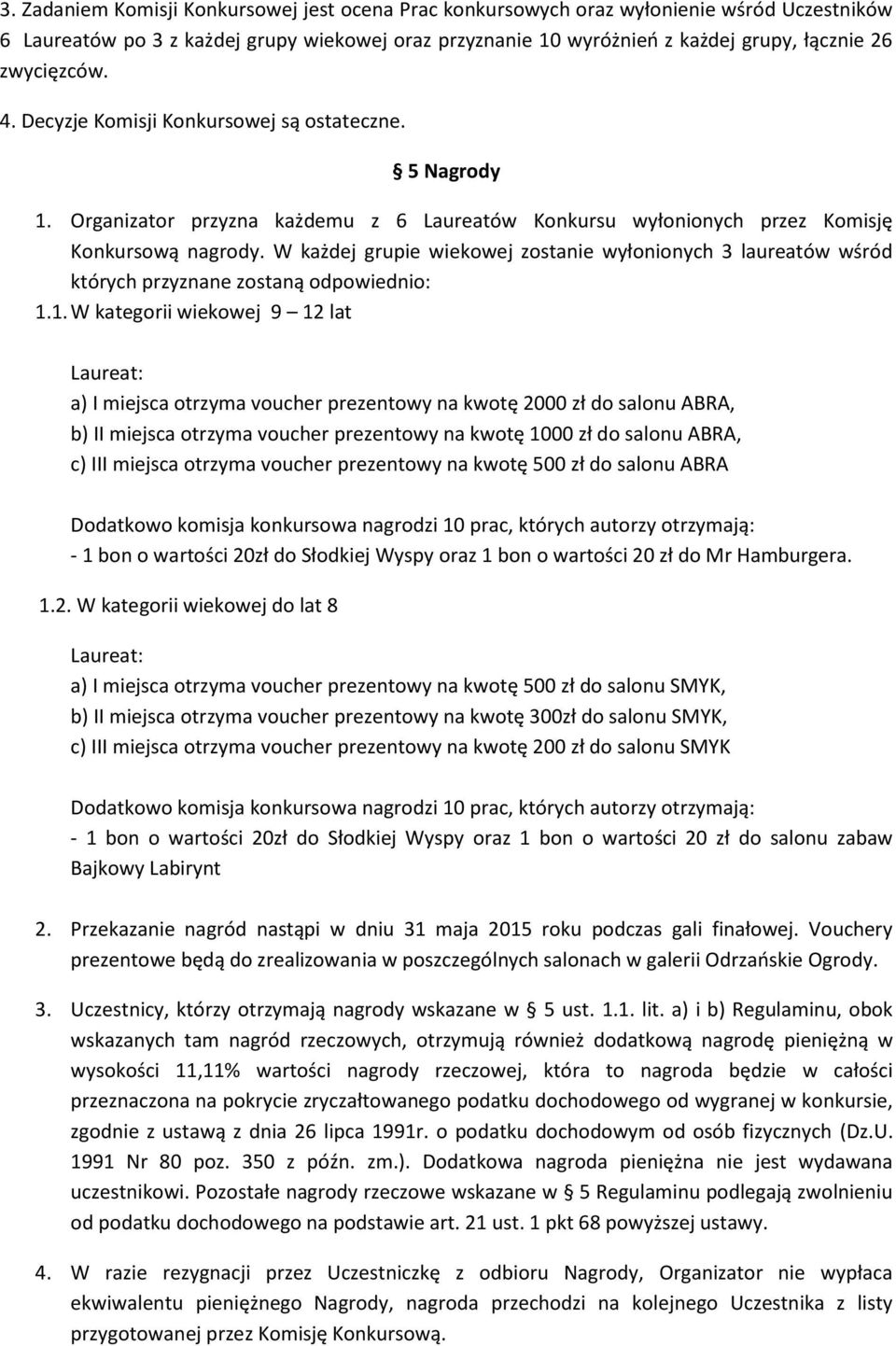 W każdej grupie wiekowej zostanie wyłonionych 3 laureatów wśród których przyznane zostaną odpowiednio: 1.