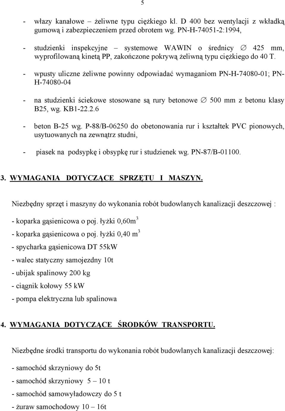 - wpusty uliczne żeliwne powinny odpowiadać wymaganiom PN-H-74080-01; PN- H-74080-04 - na studzienki ściekowe stosowane są rury betonowe 500 mm z betonu klasy B25, wg. KB1-22.2.6 - beton B-25 wg.