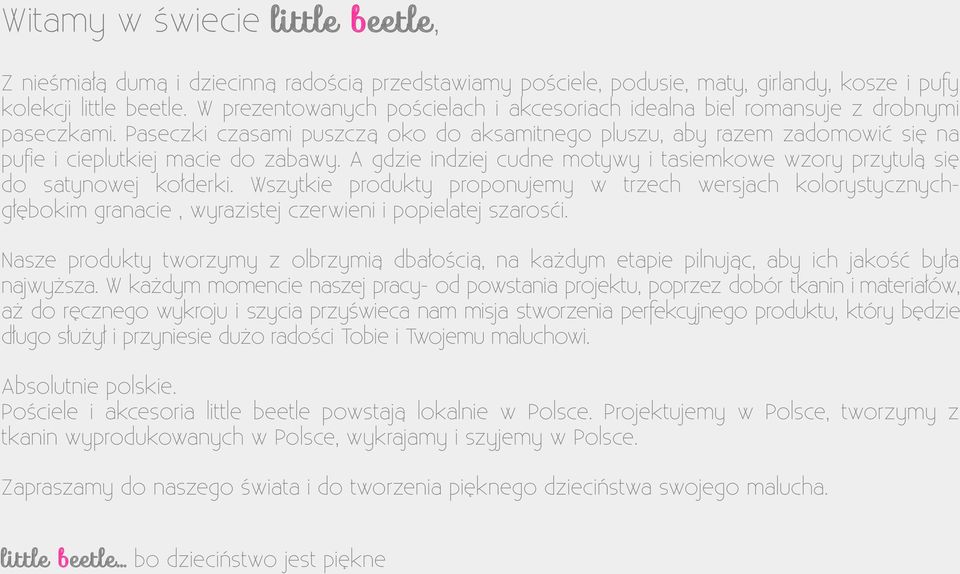 Paseczki czasami puszczą oko do aksamitnego pluszu, aby razem zadomowić się na pufie i cieplutkiej macie do zabawy. A gdzie indziej cudne motywy i tasiemkowe wzory przytulą się do satynowej kołderki.