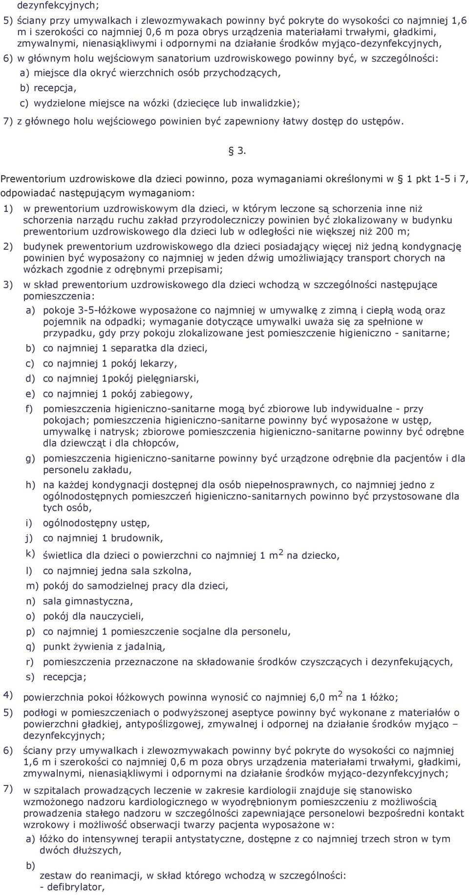 wierzchnich osób przychodzących, b) recepcja, c) wydzielone miejsce na wózki (dziecięce lub inwalidzkie); 7) z głównego holu wejściowego powinien być zapewniony łatwy dostęp do ustępów. 3.