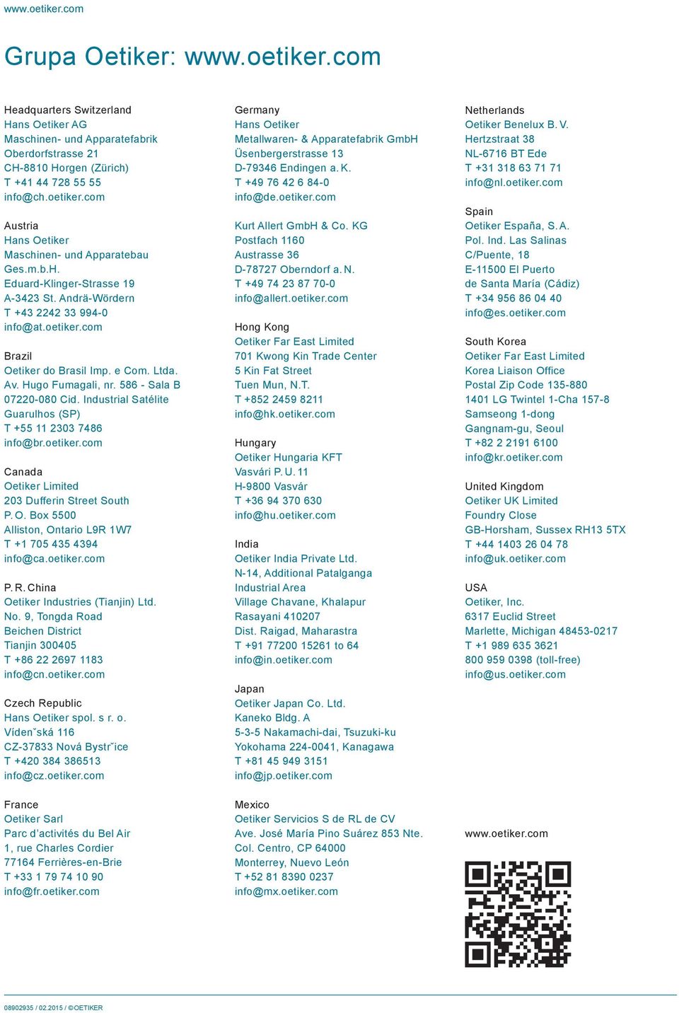 Hugo Fumagali, nr. 586 - Sala B 07220-080 Cid. Industrial Satélite Guarulhos (SP) T +55 11 2303 7486 info@br.oetiker.com Canada Oetiker Limited 203 Dufferin Street South P. O. Box 5500 Alliston, Ontario L9R 1W7 T +1 705 435 4394 info@ca.