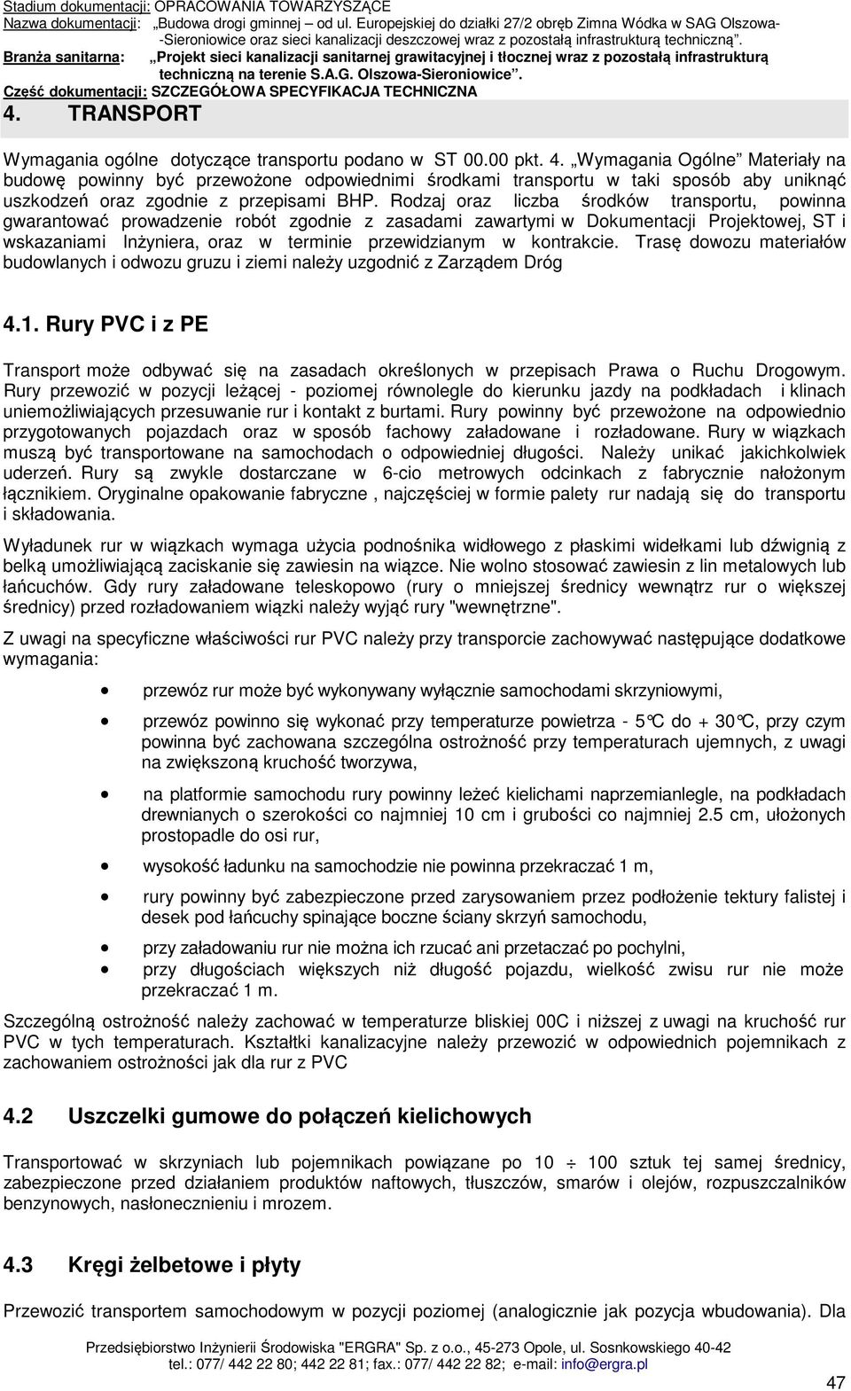 Rodzaj oraz liczba środków transportu, powinna gwarantować prowadzenie robót zgodnie z zasadami zawartymi w Dokumentacji Projektowej, ST i wskazaniami Inżyniera, oraz w terminie przewidzianym w