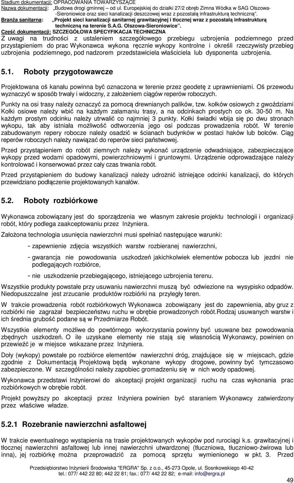 Oś przewodu wyznaczyć w sposób trwały i widoczny, z założeniem ciągów reperów roboczych. Punkty na osi trasy należy oznaczyć za pomocą drewnianych palików, tzw.