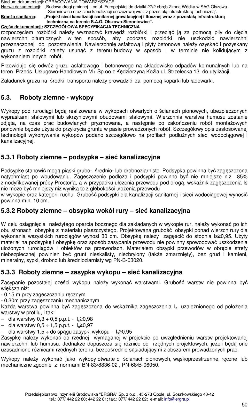 Przewiduje się odwóz gruzu asfaltowego i betonowego na składowisko odpadów komunalnych lub na teren Przeds. Usługowo-Handlowym M+ Sp.oo z Kędzierzyna Koźla ul. Strzelecka 13 do utylizacji.