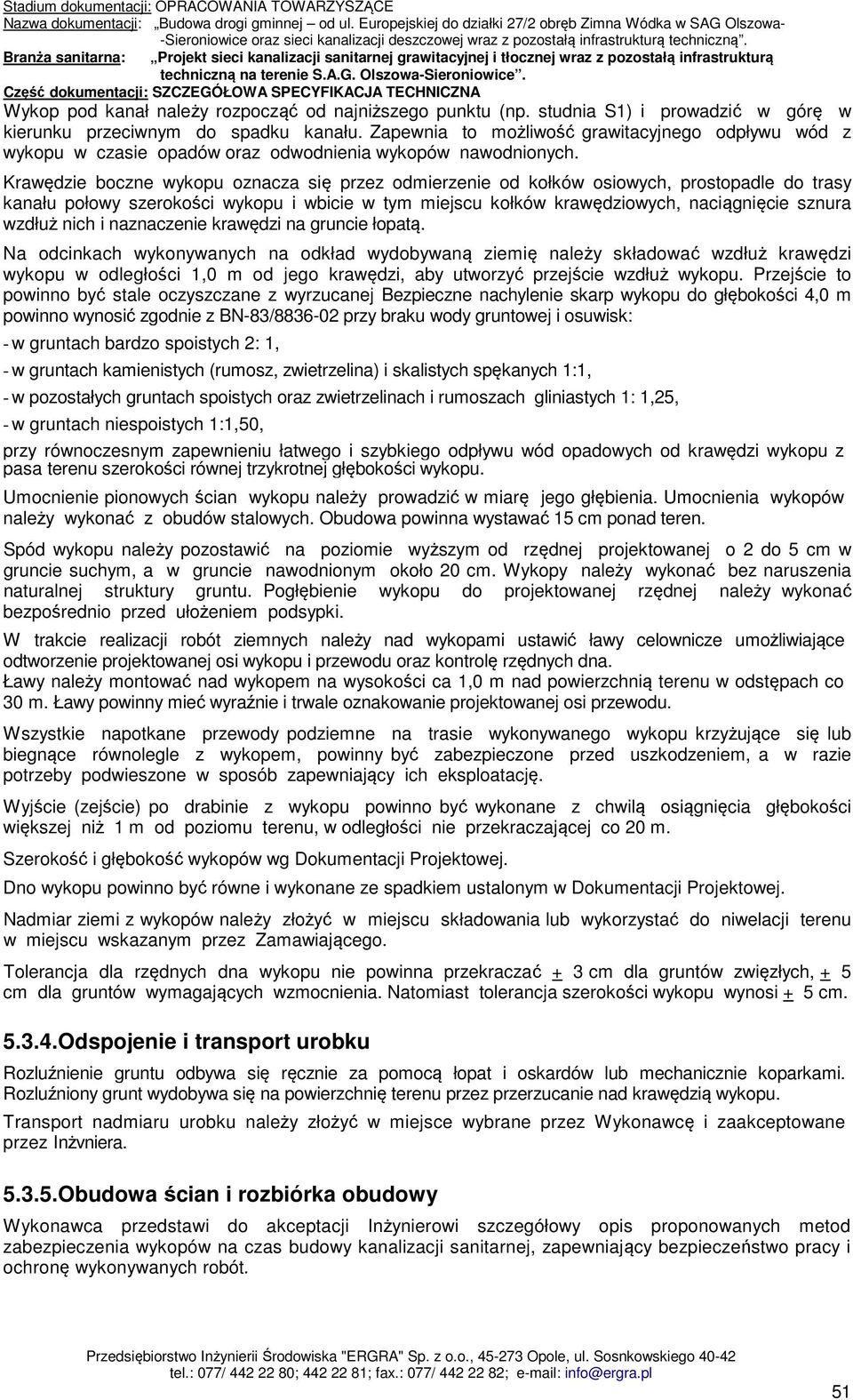 Krawędzie boczne wykopu oznacza się przez odmierzenie od kołków osiowych, prostopadle do trasy kanału połowy szerokości wykopu i wbicie w tym miejscu kołków krawędziowych, naciągnięcie sznura wzdłuż