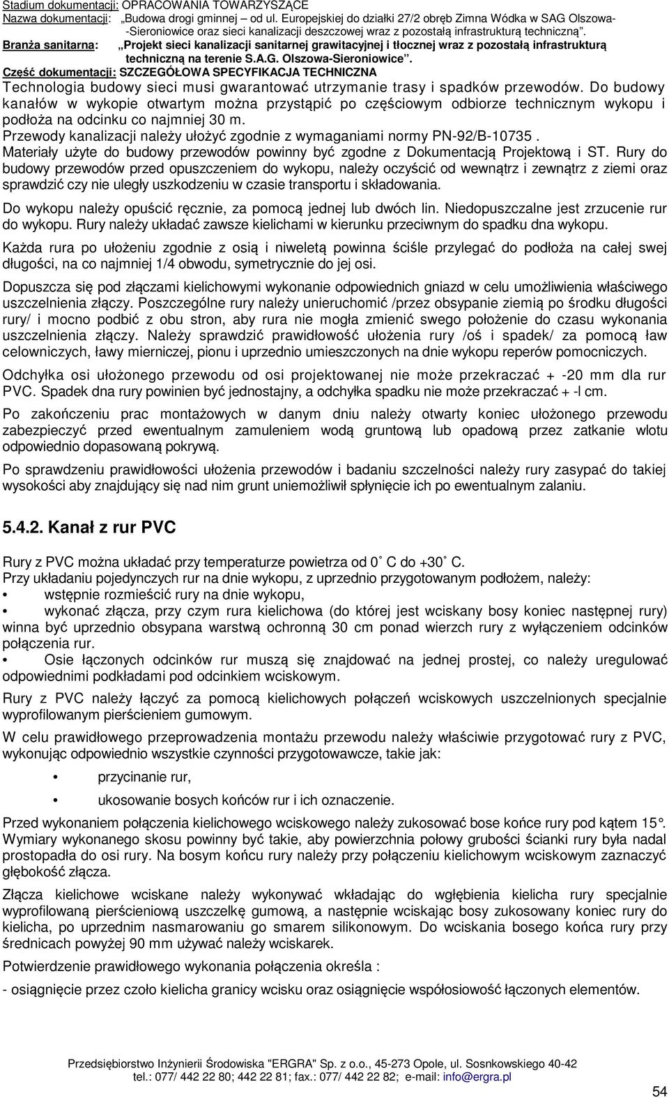 Przewody kanalizacji należy ułożyć zgodnie z wymaganiami normy PN-92/B-10735. Materiały użyte do budowy przewodów powinny być zgodne z Dokumentacją Projektową i ST.