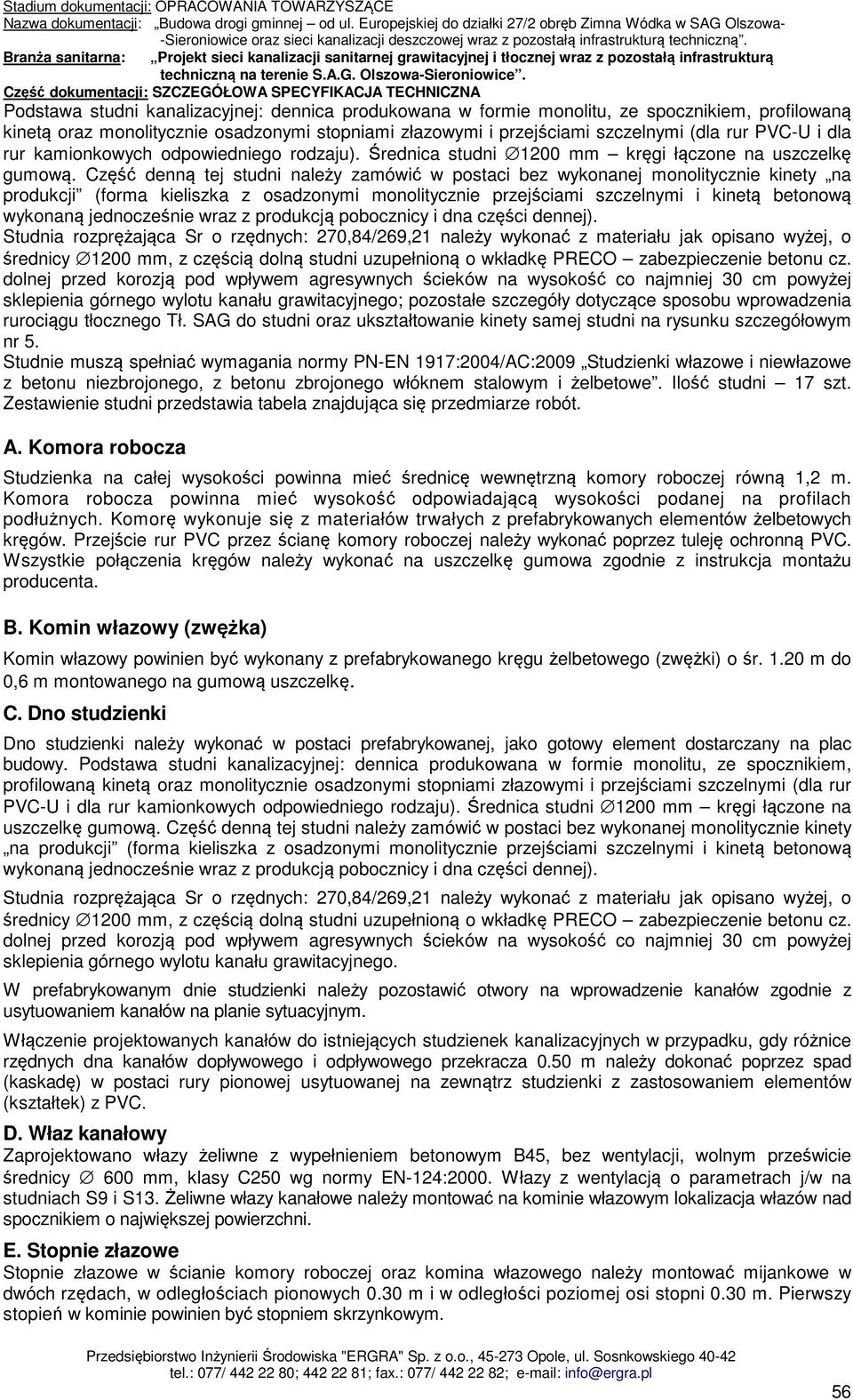 Część denną tej studni należy zamówić w postaci bez wykonanej monolitycznie kinety na produkcji (forma kieliszka z osadzonymi monolitycznie przejściami szczelnymi i kinetą betonową wykonaną