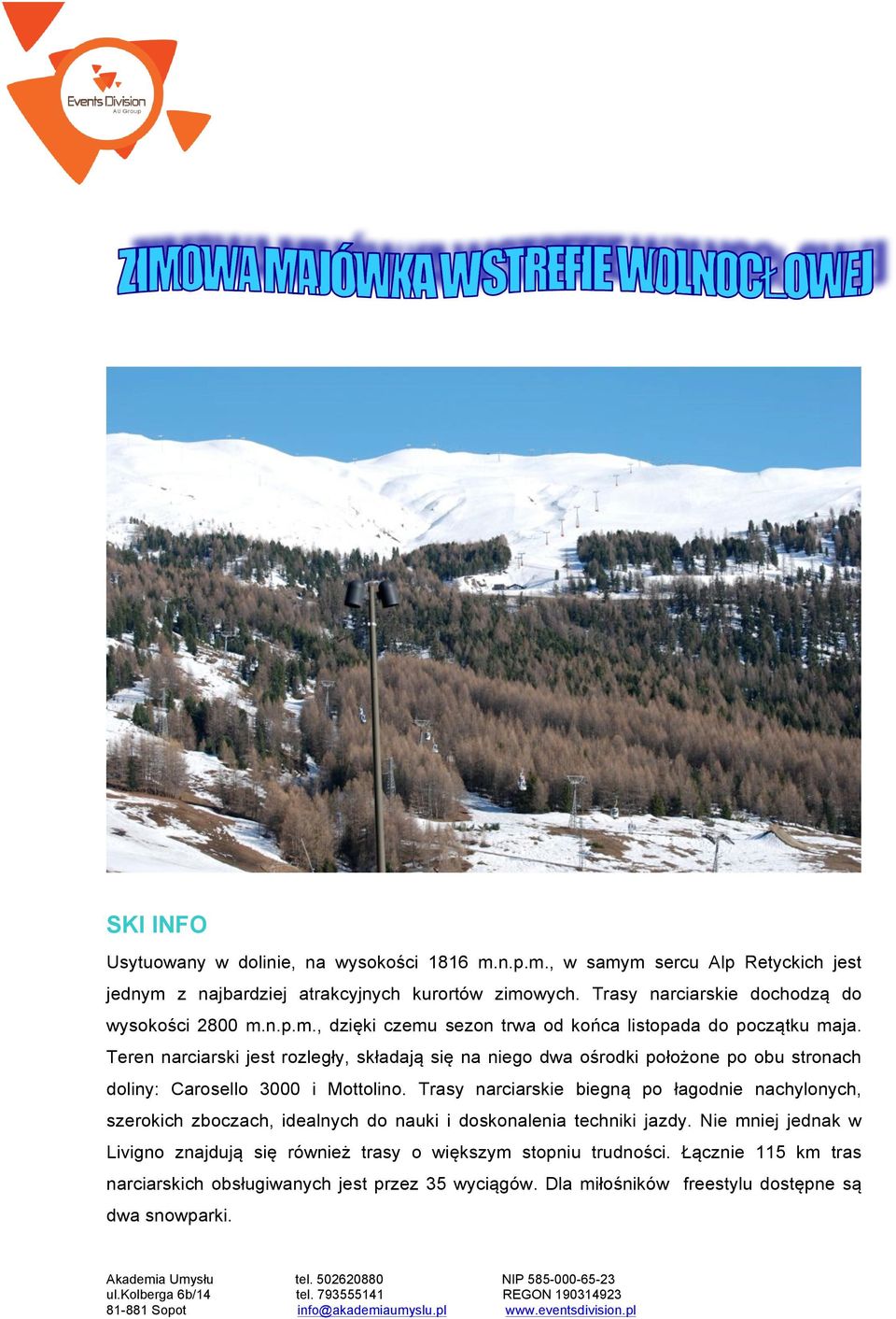 Teren narciarski jest rozległy, składają się na niego dwa ośrodki położone po obu stronach doliny: Carosello 3000 i Mottolino.