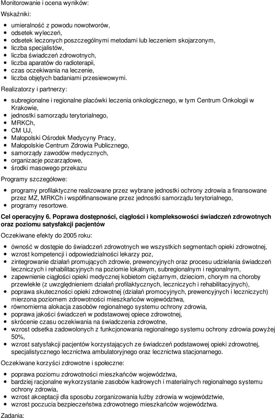 Realizatorzy i partnerzy: subregionalne i regionalne placówki leczenia onkologicznego, w tym Centrum Onkologii w Krakowie, jednostki samorządu terytorialnego, MRKCh, CM UJ, Małopolski Ośrodek