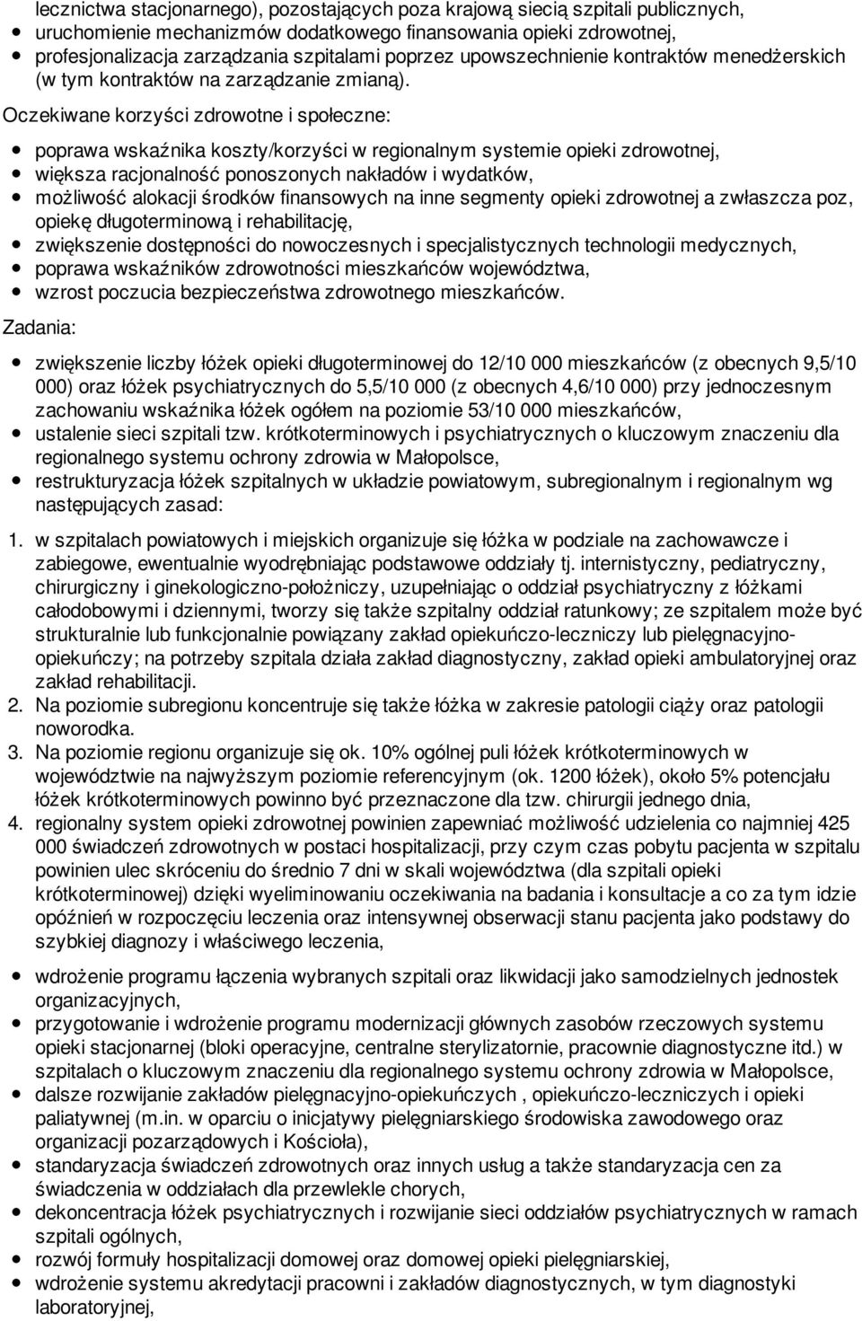 Oczekiwane korzyści zdrowotne i społeczne: poprawa wskaźnika koszty/korzyści w regionalnym systemie opieki zdrowotnej, większa racjonalność ponoszonych nakładów i wydatków, możliwość alokacji środków