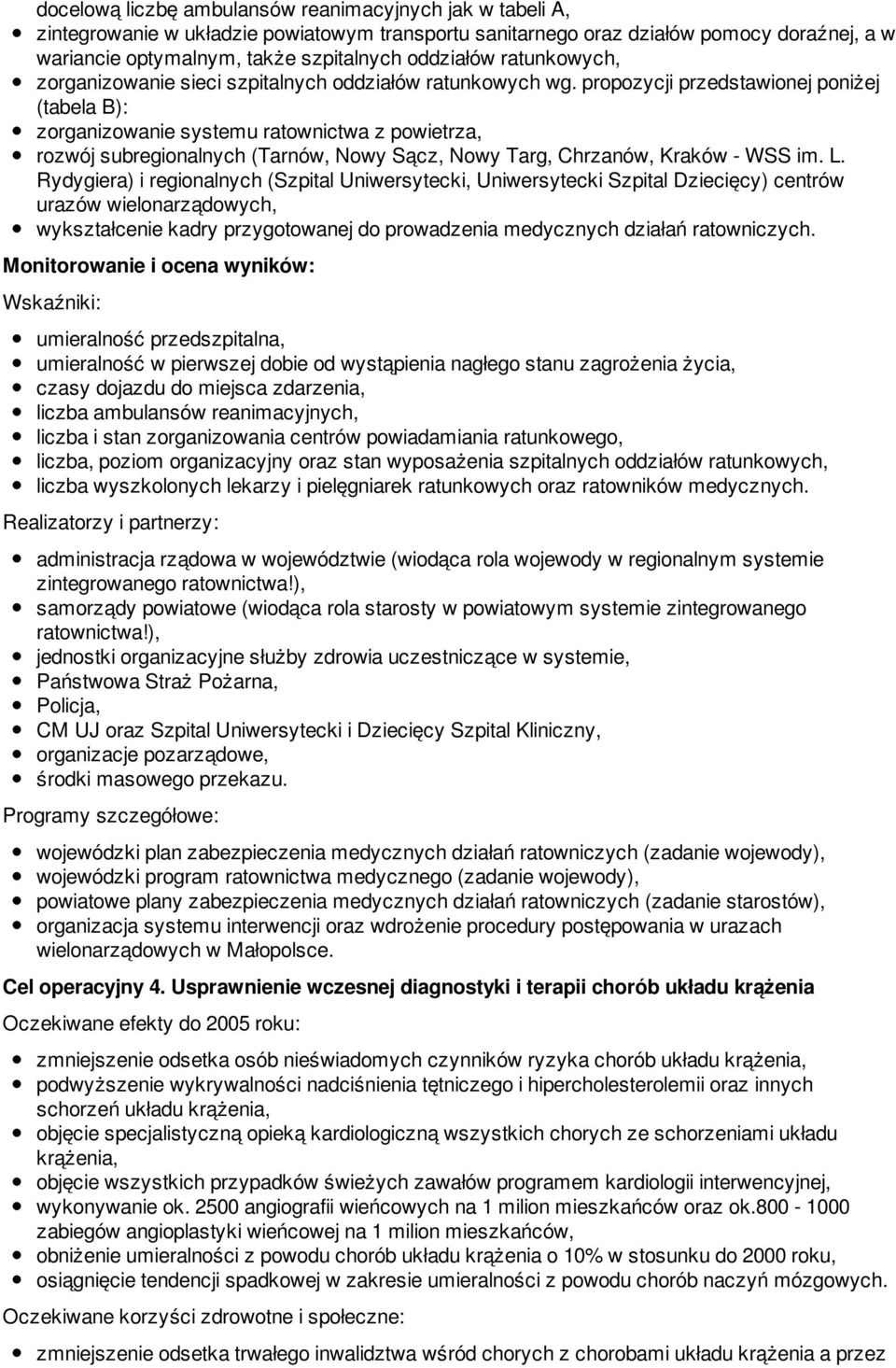 propozycji przedstawionej poniżej (tabela B): zorganizowanie systemu ratownictwa z powietrza, rozwój subregionalnych (Tarnów, Nowy Sącz, Nowy Targ, Chrzanów, Kraków - WSS im. L.