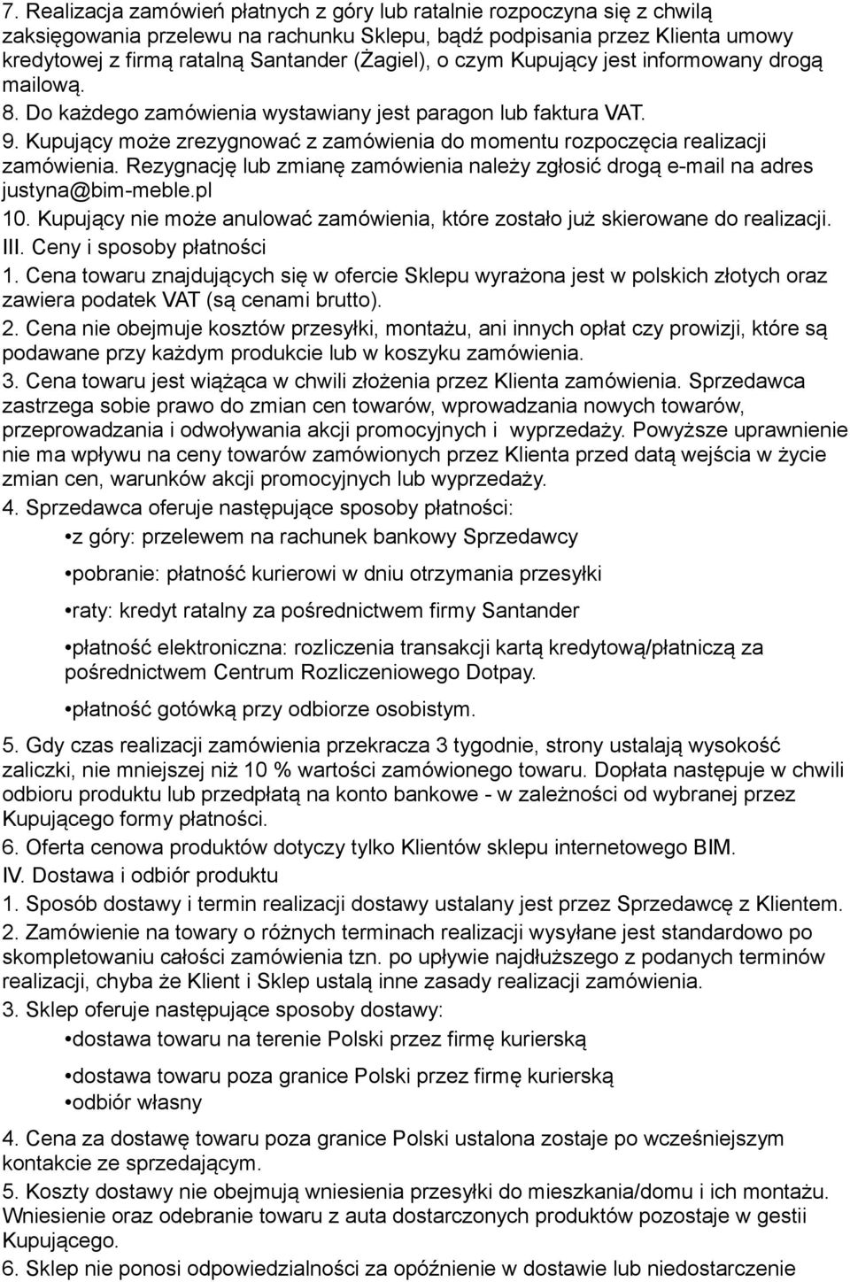 Kupujący może zrezygnować z zamówienia do momentu rozpoczęcia realizacji zamówienia. Rezygnację lub zmianę zamówienia należy zgłosić drogą e-mail na adres justyna@bim-meble.pl 10.