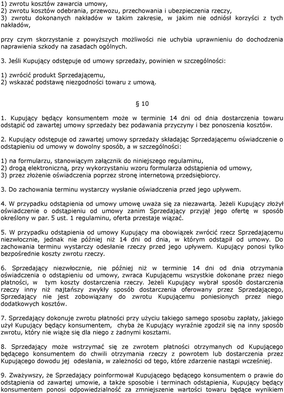 Jeśli Kupujący odstępuje od umowy sprzedaży, powinien w szczególności: 1) zwrócić produkt Sprzedającemu, 2) wskazać podstawę niezgodności towaru z umową. 10 1.