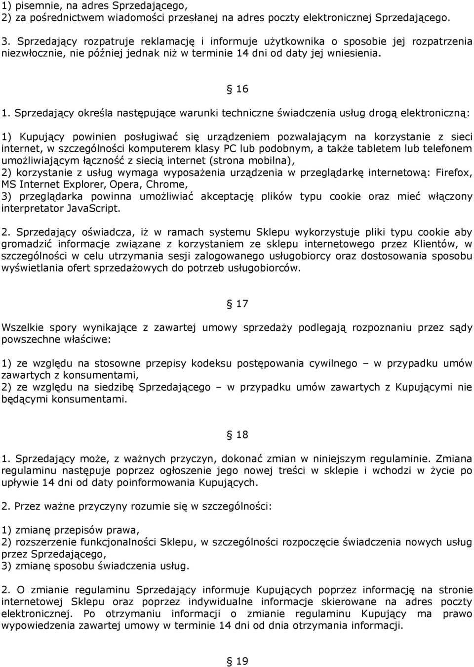 Sprzedający określa następujące warunki techniczne świadczenia usług drogą elektroniczną: 1) Kupujący powinien posługiwać się urządzeniem pozwalającym na korzystanie z sieci internet, w szczególności