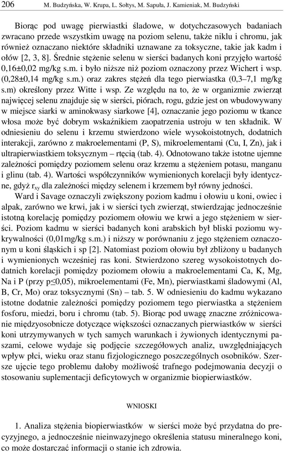 toksyczne, takie jak kadm i ołów [2, 3, 8]. rednie stenie selenu w sierci badanych koni przyjło warto 0,16±0,02 mg/kg s.m. i było nisze ni poziom oznaczony przez Wichert i wsp. (0,28±0,14 mg/kg s.m.) oraz zakres ste dla tego pierwiastka (0,3 7,1 mg/kg s.