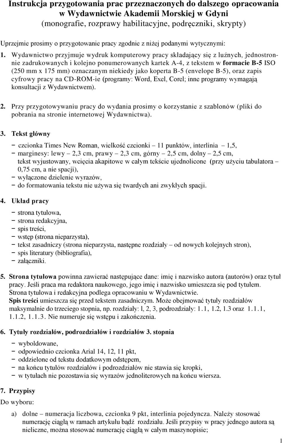 Wydawnictwo przyjmuje wydruk komputerowy pracy składający się z luźnych, jednostronnie zadrukowanych i kolejno ponumerowanych kartek A-4, z tekstem w formacie B-5 ISO (250 mm x 175 mm) oznaczanym