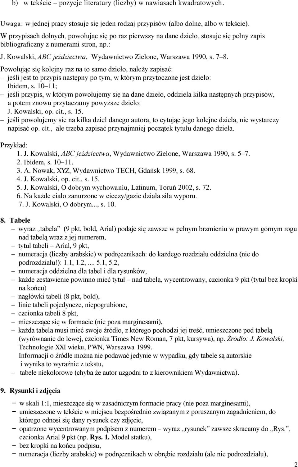 7 8. Powołując się kolejny raz na to samo dzieło, należy zapisać: jeśli jest to przypis następny po tym, w którym przytoczone jest dzieło: Ibidem, s.